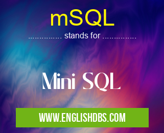 mSQL means Mini SQL mSQL