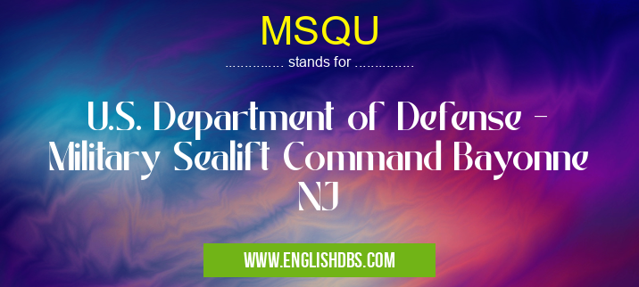 MSQU means U.S. Department of Defense - Military Sealift Command Bayonne NJ MSQU