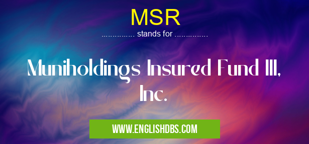 MSR means Muniholdings Insured Fund III, Inc. MSR