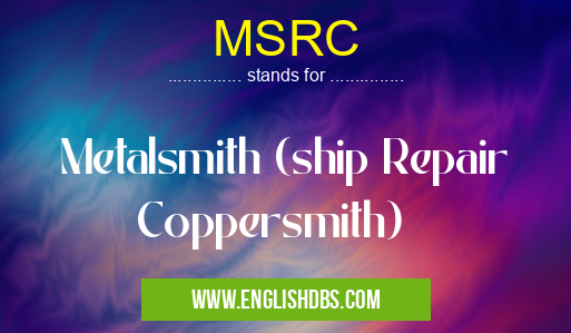 MSRC means Metalsmith (ship Repair Coppersmith) MSRC