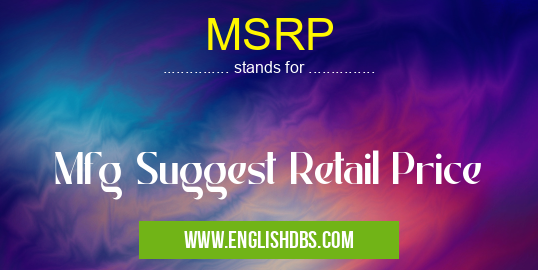 MSRP means Mfg Suggest Retail Price MSRP
