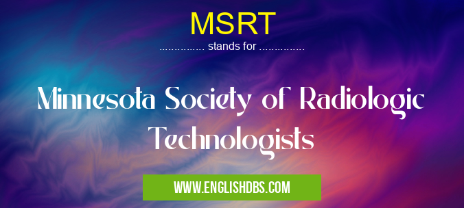 MSRT means Minnesota Society of Radiologic Technologists MSRT