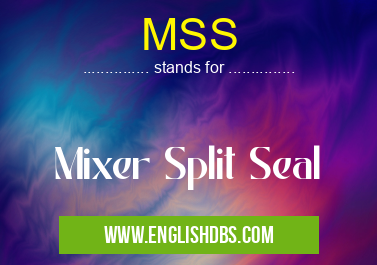 MSS means Mixer Split Seal MSS