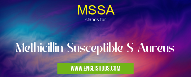 MSSA means Methicillin Susceptible S Aureus MSSA