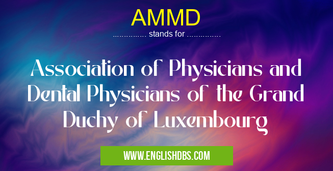AMMD means Association of Physicians and Dental Physicians of the Grand Duchy of Luxembourg AMMD
