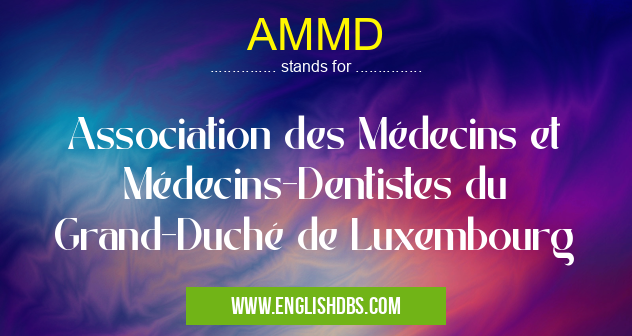 AMMD means Association des Médecins et Médecins-Dentistes du Grand-Duché de Luxembourg AMMD