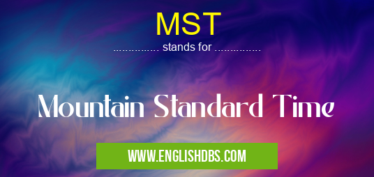 MST means Mountain Standard Time MST