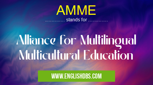 AMME means Alliance for Multilingual Multicultural Education AMME