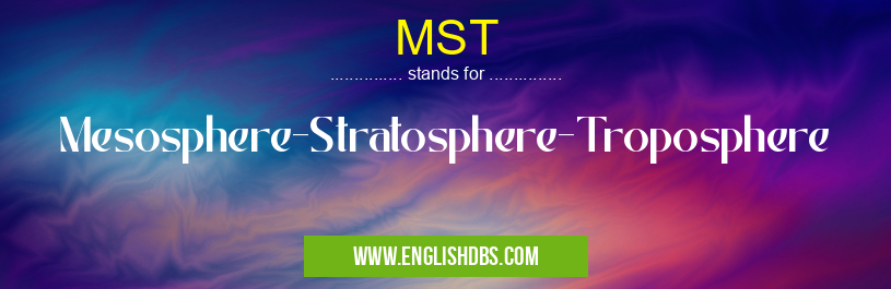 MST means Mesosphere-Stratosphere-Troposphere MST