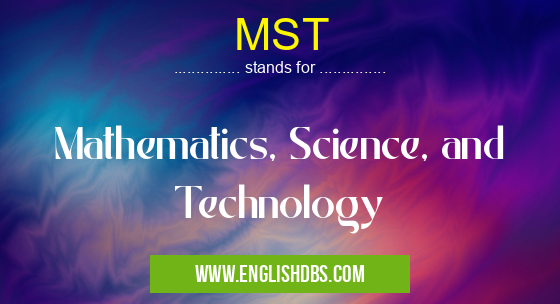 MST means Mathematics, Science, and Technology MST