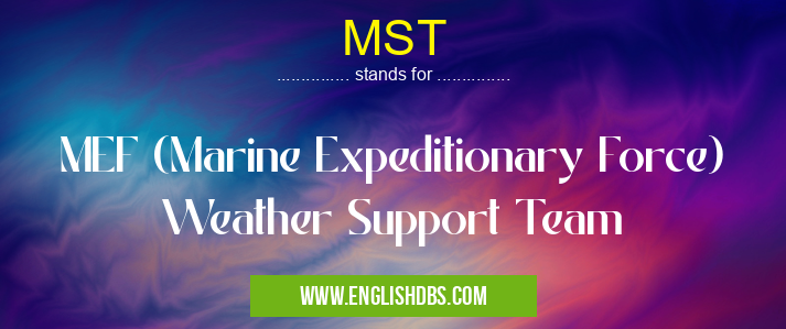 MST means MEF (Marine Expeditionary Force) Weather Support Team MST