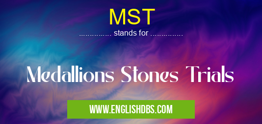 MST means Medallions Stones Trials MST