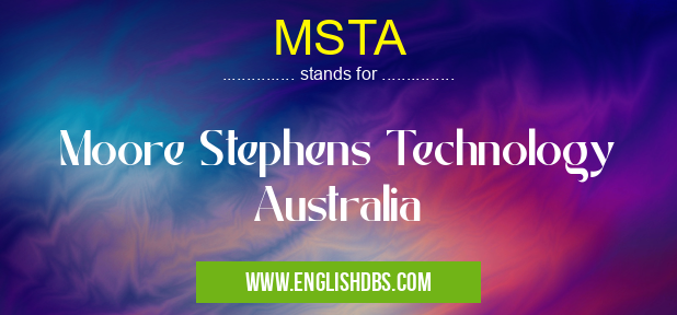 MSTA means Moore Stephens Technology Australia MSTA