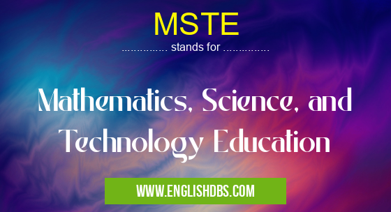 MSTE means Mathematics, Science, and Technology Education MSTE