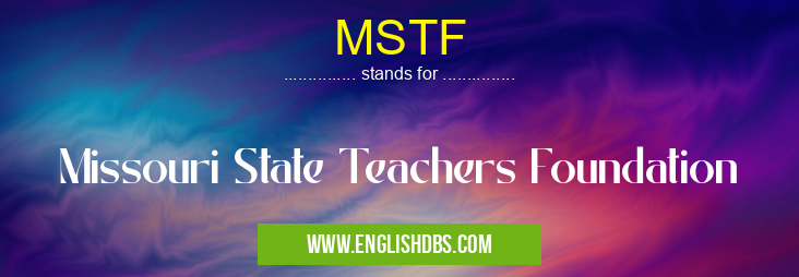 MSTF means Missouri State Teachers Foundation MSTF