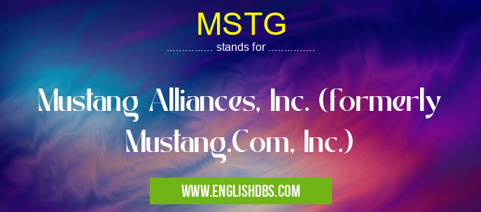 MSTG means Mustang Alliances, Inc. (formerly Mustang.Com, Inc.) MSTG