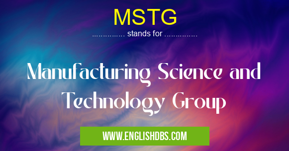 MSTG means Manufacturing Science and Technology Group MSTG