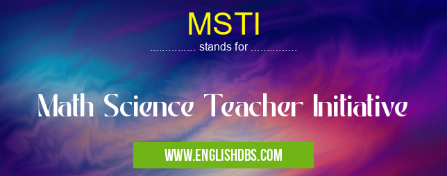 MSTI means Math Science Teacher Initiative MSTI