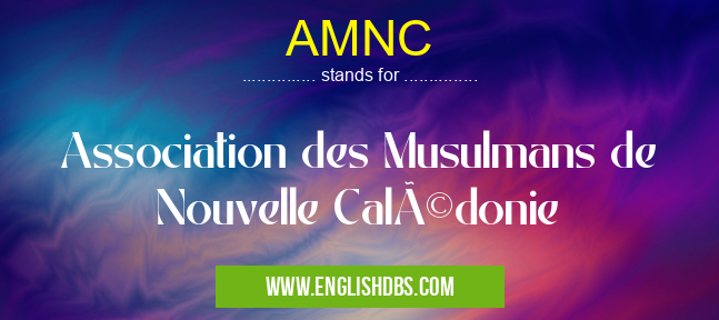 AMNC means Association des Musulmans de Nouvelle Calédonie AMNC