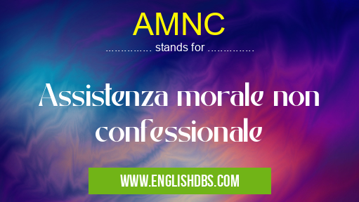 AMNC means Assistenza morale non confessionale AMNC