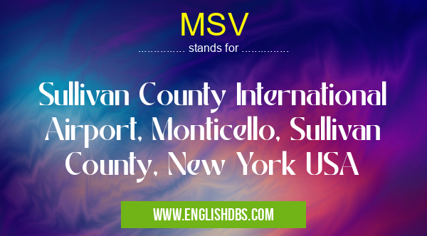 MSV means Sullivan County International Airport, Monticello, Sullivan County, New York USA MSV