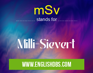 mSv means Milli-Sievert mSv