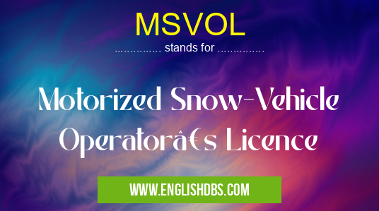 MSVOL means Motorized Snow-Vehicle Operator’s Licence MSVOL