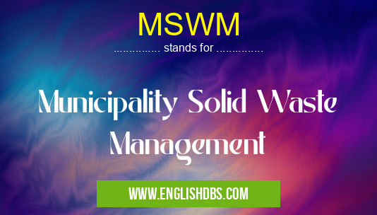 MSWM means Municipality Solid Waste Management MSWM