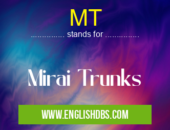 MT means Mirai Trunks MT
