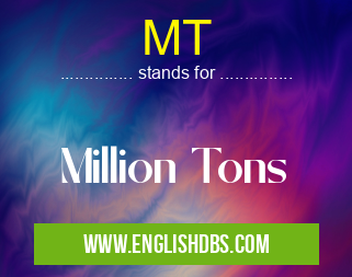 MT means Million Tons MT
