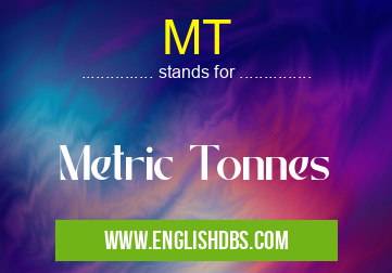 MT means Metric Tonnes MT