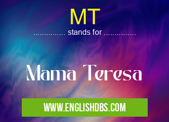MT means Mama Teresa MT