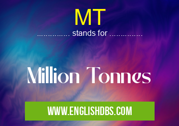 MT means Million Tonnes MT