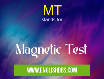 MT means Magnetic Test MT