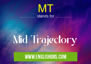 MT means Mid Trajectory MT
