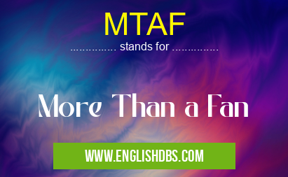MTAF means More Than a Fan MTAF