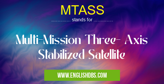 MTASS means Multi-Mission Three- Axis Stabilized Satellite MTASS