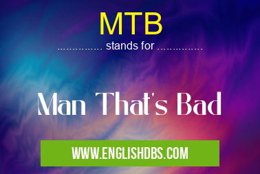 MTB means Man That's Bad MTB