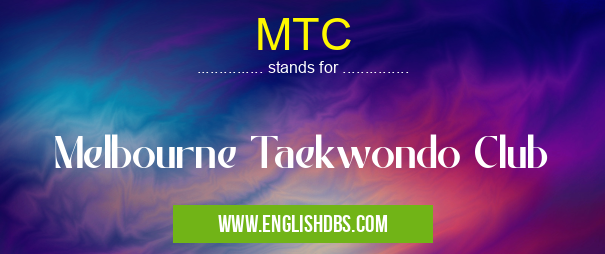 MTC means Melbourne Taekwondo Club MTC