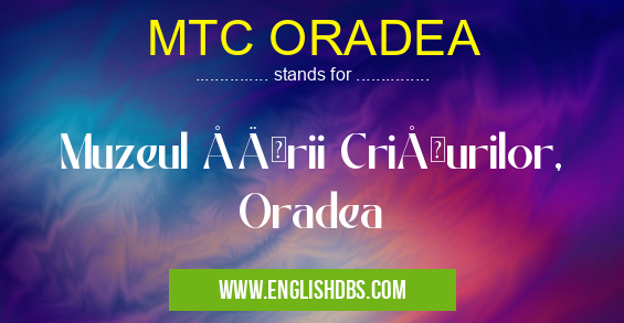 MTC ORADEA means Muzeul Ţării Crişurilor, Oradea MTC ORADEA