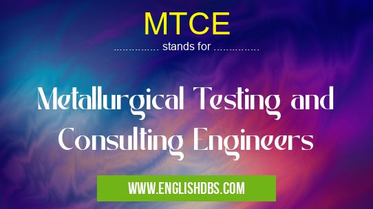 MTCE means Metallurgical Testing and Consulting Engineers MTCE