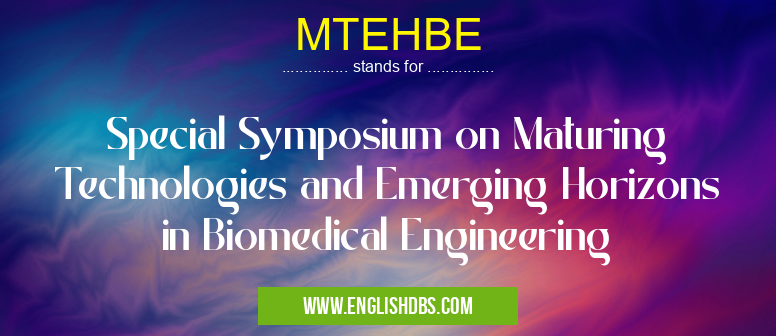 MTEHBE means Special Symposium on Maturing Technologies and Emerging Horizons in Biomedical Engineering MTEHBE