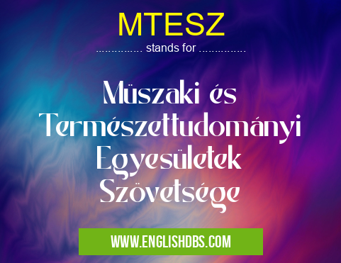 MTESZ means Müszaki és Természettudományi Egyesületek Szövetsége MTESZ