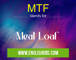MTF means Meat Loaf MTF