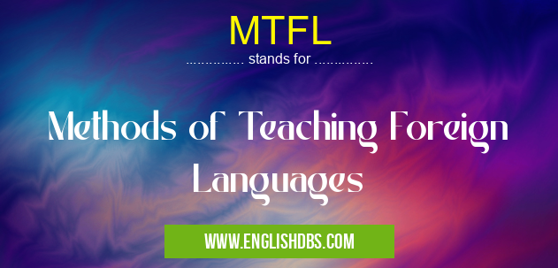 MTFL means Methods of Teaching Foreign Languages MTFL