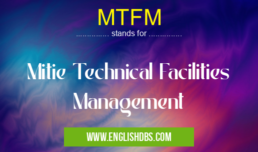 MTFM means Mitie Technical Facilities Management MTFM