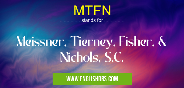 MTFN means Meissner, Tierney, Fisher, & Nichols, S.C. MTFN