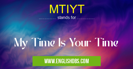 MTIYT means My Time Is Your Time MTIYT