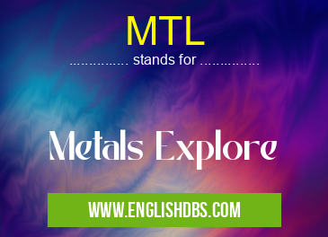 MTL means Metals Explore MTL