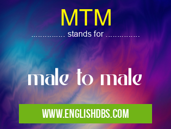 MTM means male to male MTM